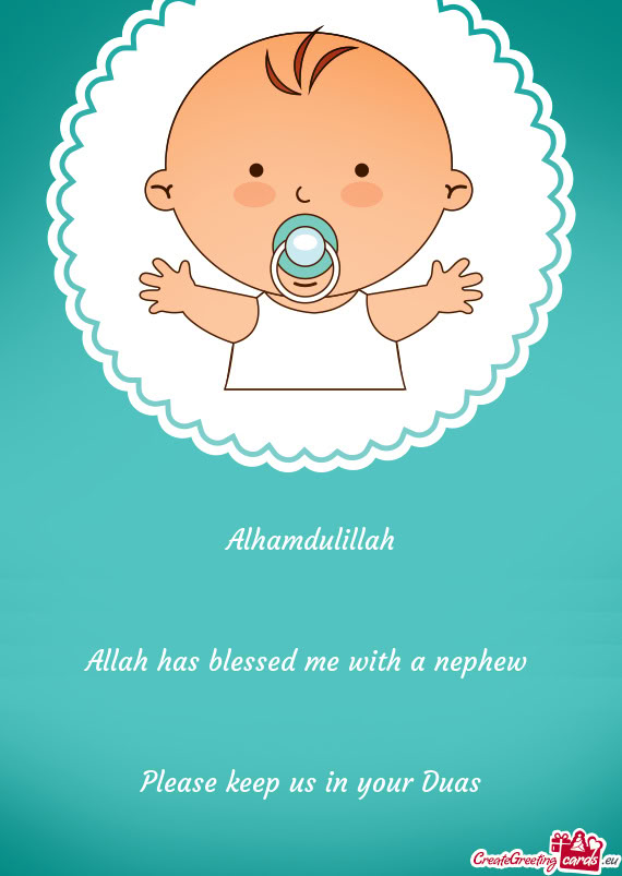 Alhamdulillah  Allah has blessed me with a nephew  Please keep us in your Duas