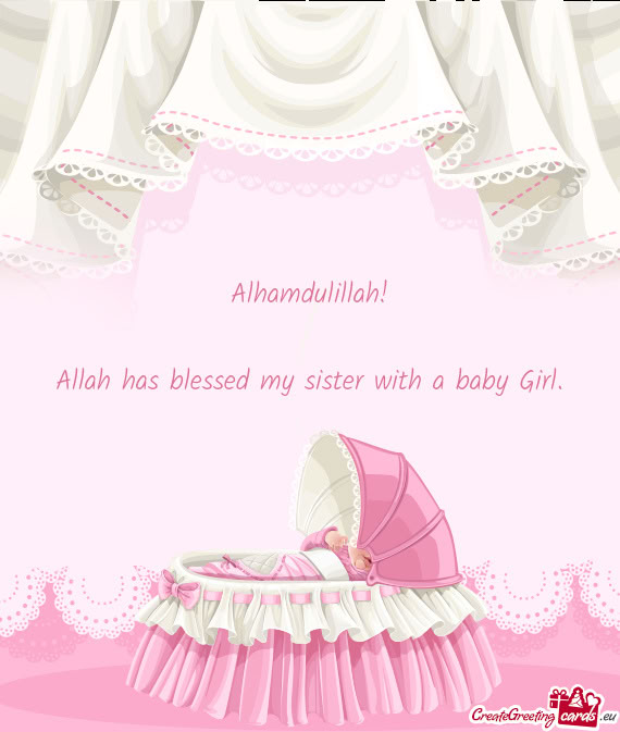 Alhamdulillah!    Allah has blessed my sister with a baby Girl.