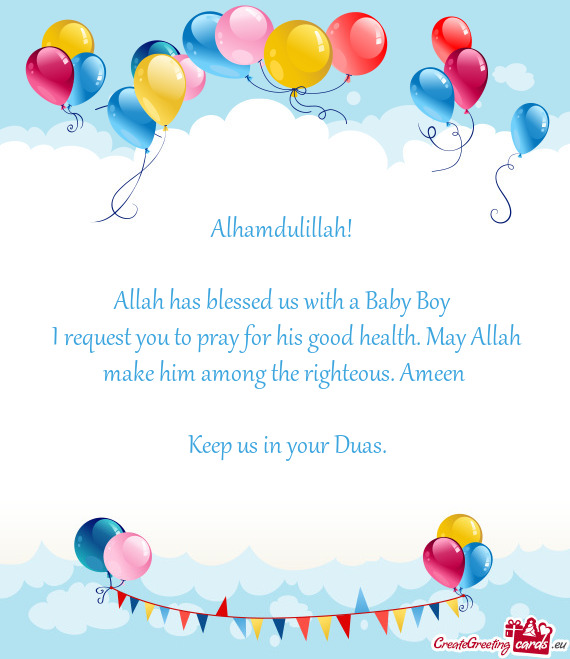 Alhamdulillah!  Allah has blessed us with a Baby Boy I request you to pray for his good health