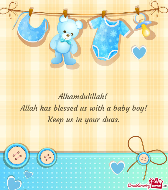 Alhamdulillah! Allah has blessed us with a baby boy! Keep us in your duas