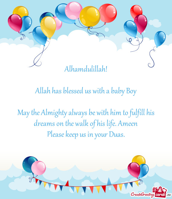 Alhamdulillah! Allah has blessed us with a baby Boy May the Almighty always be with him to ful