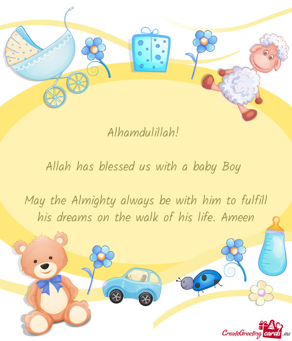 Alhamdulillah!  Allah has blessed us with a baby Boy  May the Almighty always be with him to