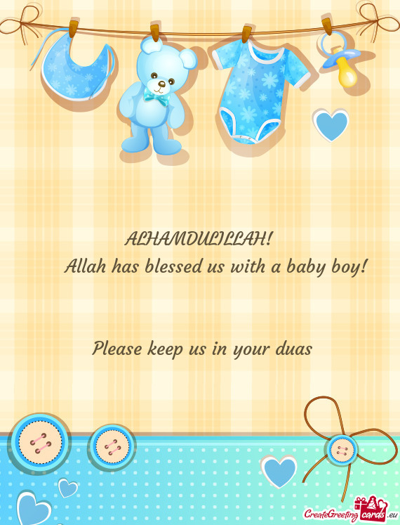 ALHAMDULILLAH!   Allah has blessed us with a baby boy!   Please keep us in your duas