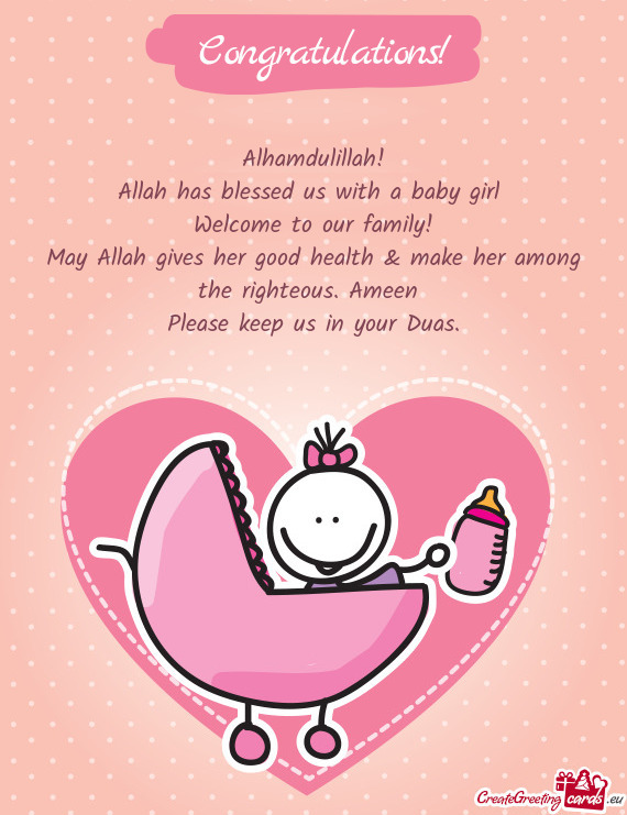 Alhamdulillah! Allah has blessed us with a baby girl Welcome to our family! May Allah gives her