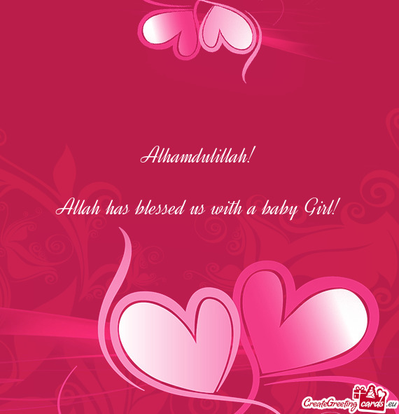 Alhamdulillah!    Allah has blessed us with a baby Girl!