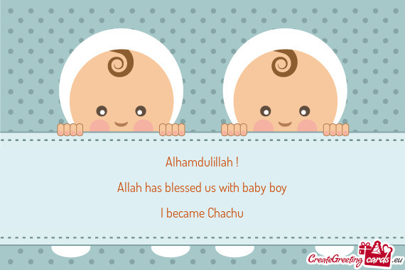 Alhamdulillah ! Allah has blessed us with baby boy I became Chachu