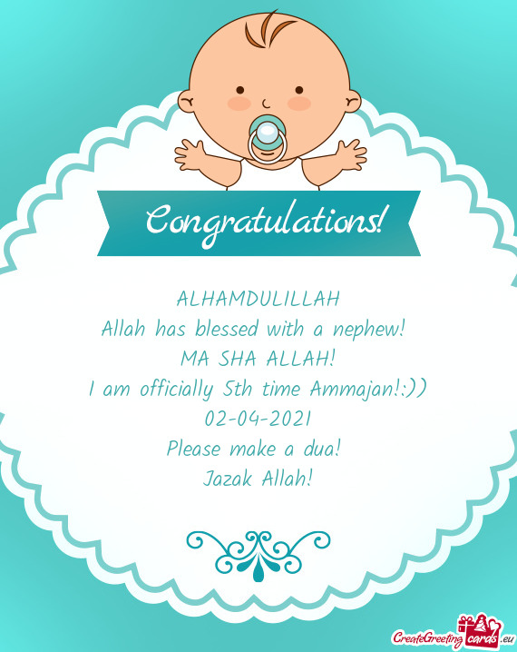 ALHAMDULILLAH
 Allah has blessed with a nephew! 
 MA SHA ALLAH!
 I am officially 5th time Ammajan