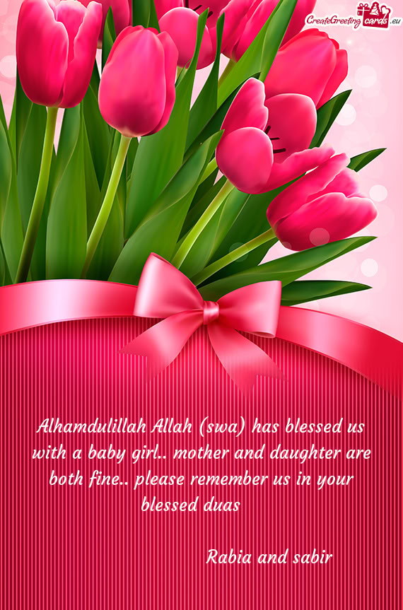Alhamdulillah Allah (swa) has blessed us with a baby girl.. mother and daughter are both fine.. plea