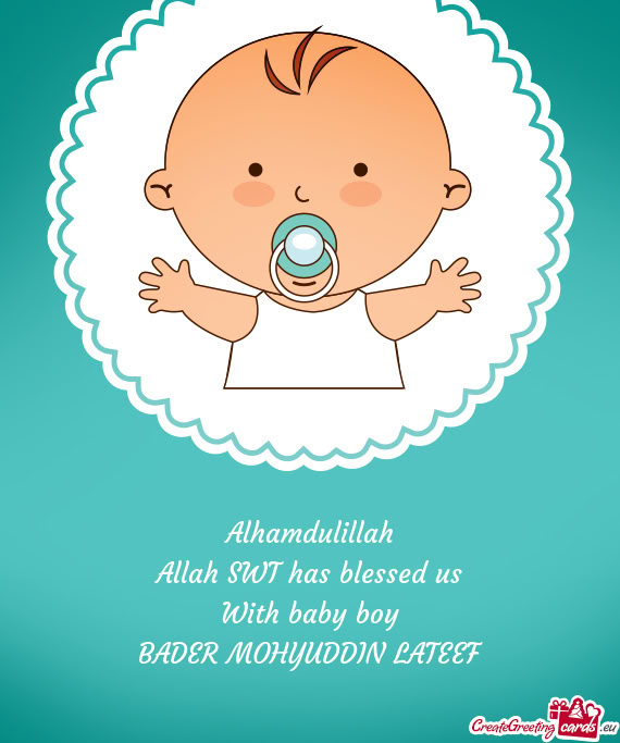 Alhamdulillah Allah SWT has blessed us With baby boy BADER MOHYUDDIN LATEEF