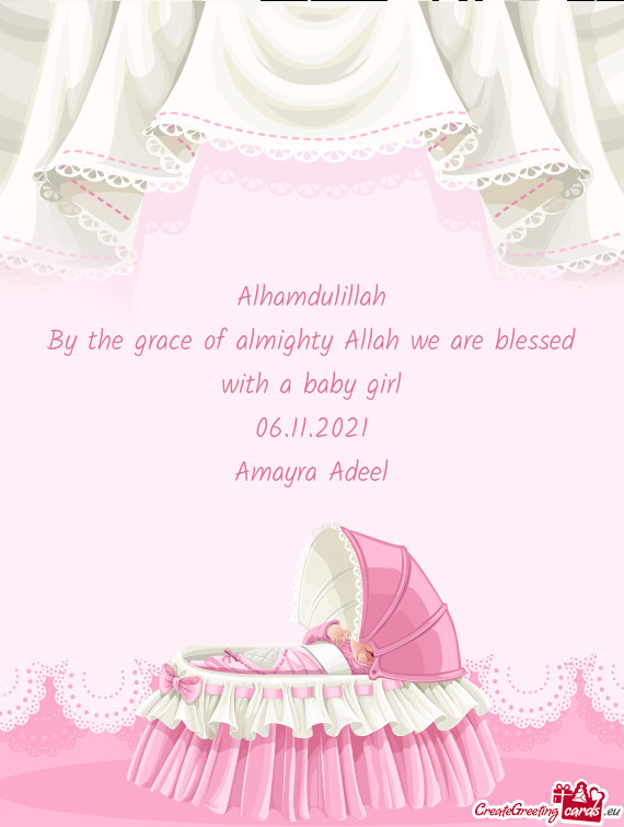 Alhamdulillah
 By the grace of almighty Allah we are blessed with a baby girl
 06