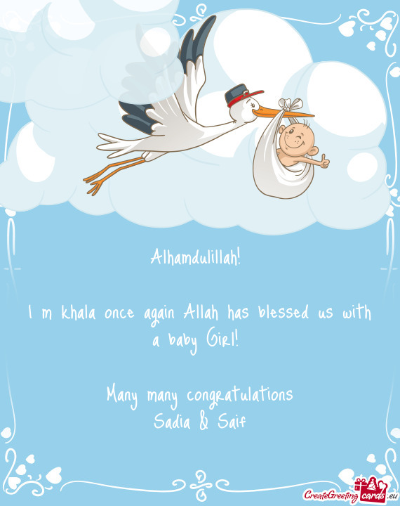 Alhamdulillah!  I m khala once again Allah has blessed us with a baby Girl!  Many many congrat