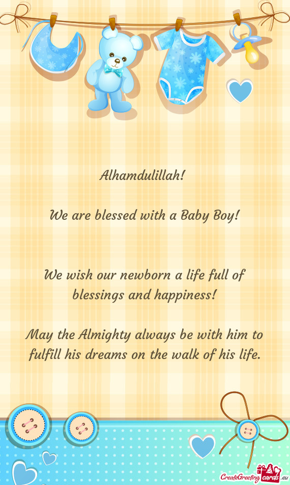 Alhamdulillah!  We are blessed with a Baby Boy!  We wish our newborn a life full of blessings