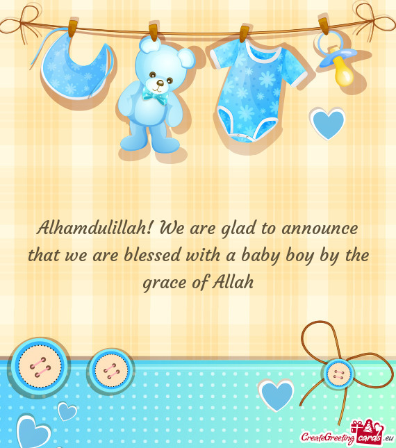 Alhamdulillah! We are glad to announce that we are blessed with a baby boy by the grace of Allah