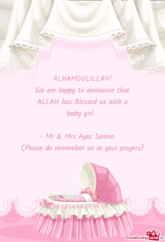 ALHAMDULILLAH! We are happy to announce that ALLAH has Blessed us with a baby girl