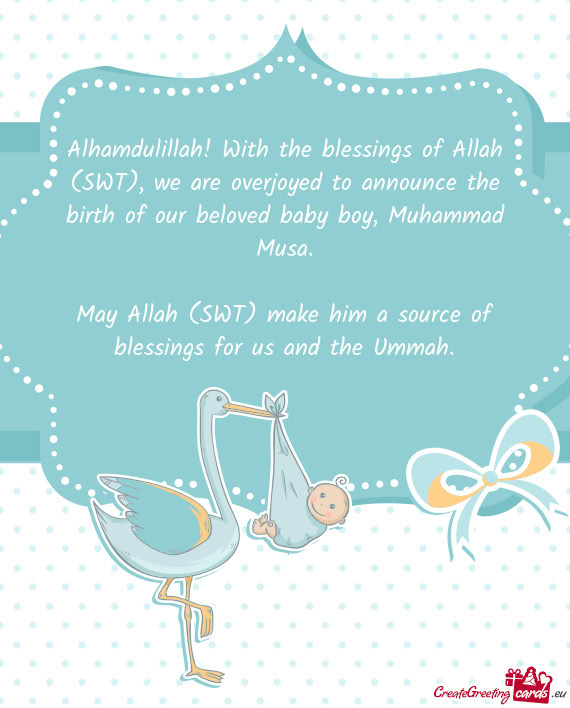 Alhamdulillah! With the blessings of Allah (SWT), we are overjoyed to announce the birth of our belo
