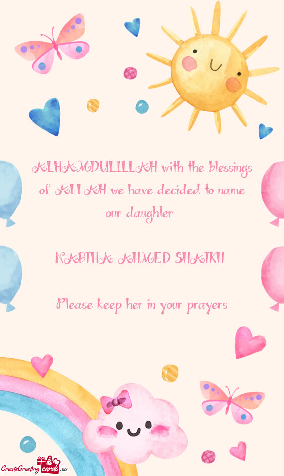 ALHAMDULILLAH with the blessings of ALLAH we have decided to name our daughter