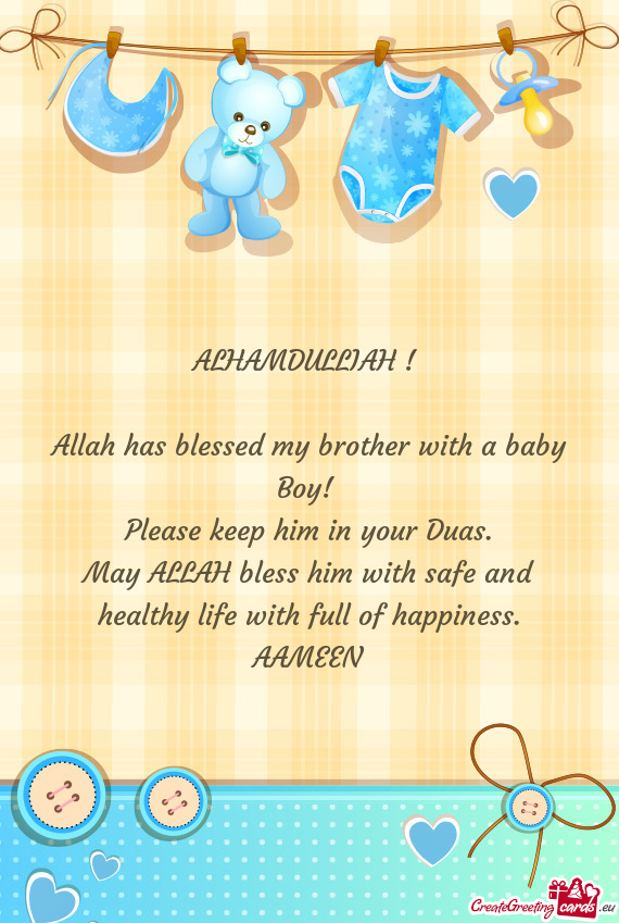 ALHAMDULLIAH ! 
 
 Allah has blessed my brother with a baby Boy! 
 Please keep him in your Duas