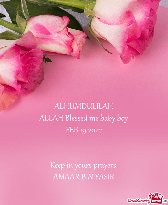 ALHUMDULILAH
 ALLAH Blessed me baby boy
 FEB 19 2022
 
 
 Keep in yours prayers 
 AMAAR BIN YASIR