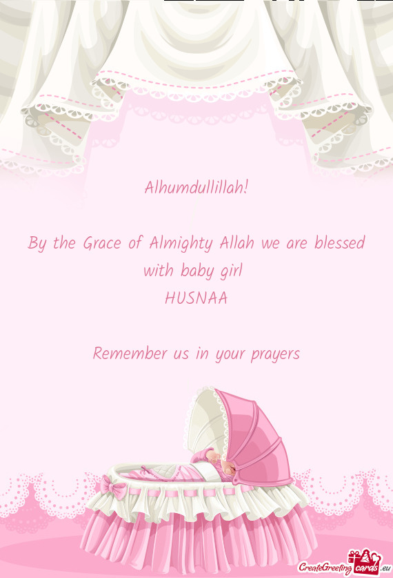 Alhumdullillah! By the Grace of Almighty Allah we are blessed with baby girl HUSNAA Remember