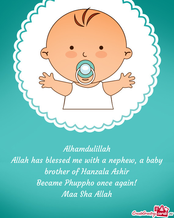 Allah has blessed me with a nephew, a baby brother of Hanzala Ashir