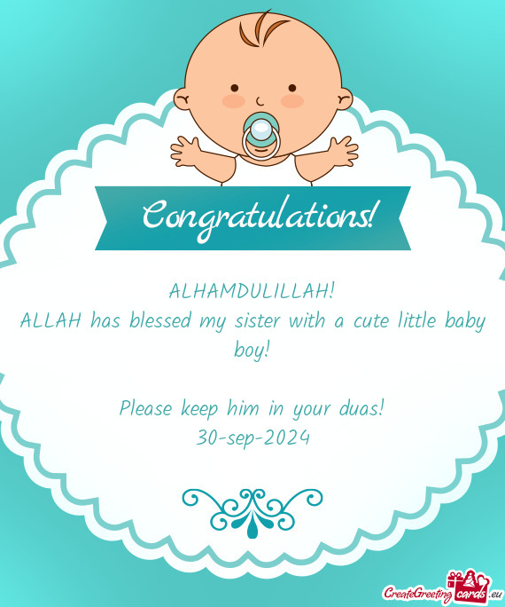 ALLAH has blessed my sister with a cute little baby boy