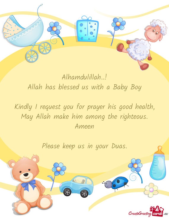 Allah has blessed us with a Baby Boy
 
 Kindly I request you for prayer his good health