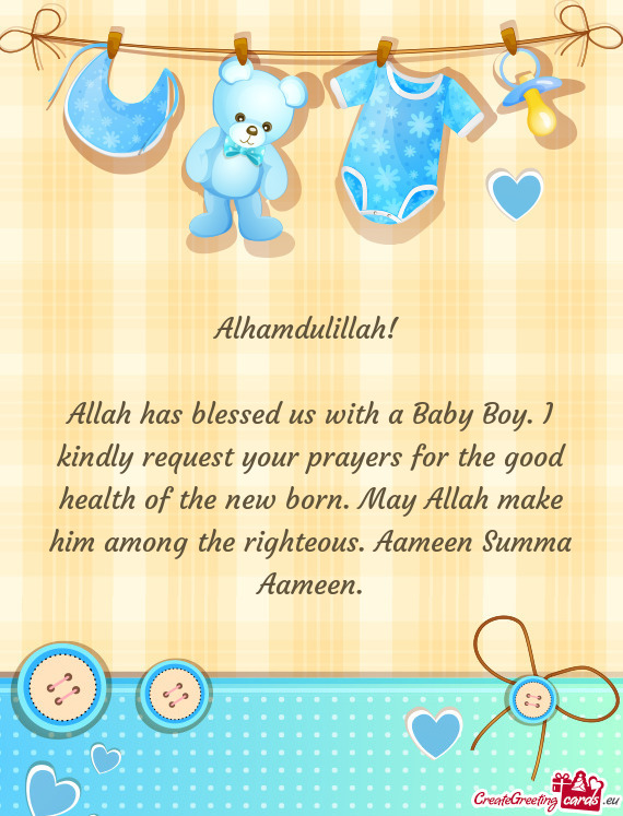 Allah has blessed us with a Baby Boy. I kindly request your prayers for the good health of the new b