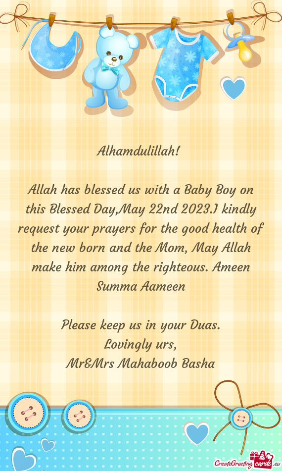 Allah has blessed us with a Baby Boy on this Blessed Day,May 22nd 2023.I kindly request your prayers