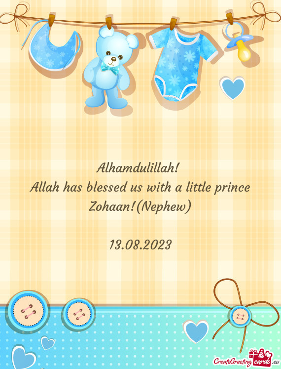 Allah has blessed us with a little prince Zohaan!(Nephew)