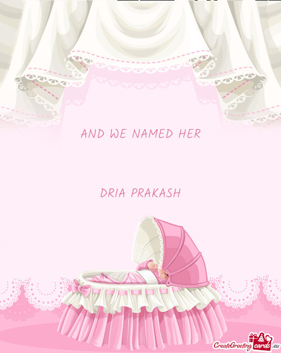 AND WE NAMED HER
 
 
 DRIA PRAKASH