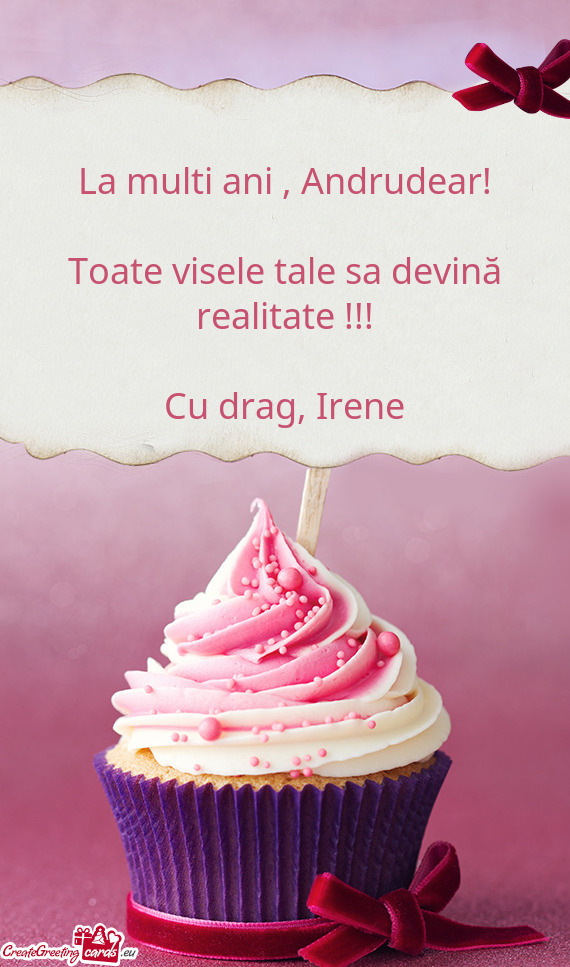 Andrudear!
 
 Toate visele tale sa devină realitate !!!
 
 Cu drag