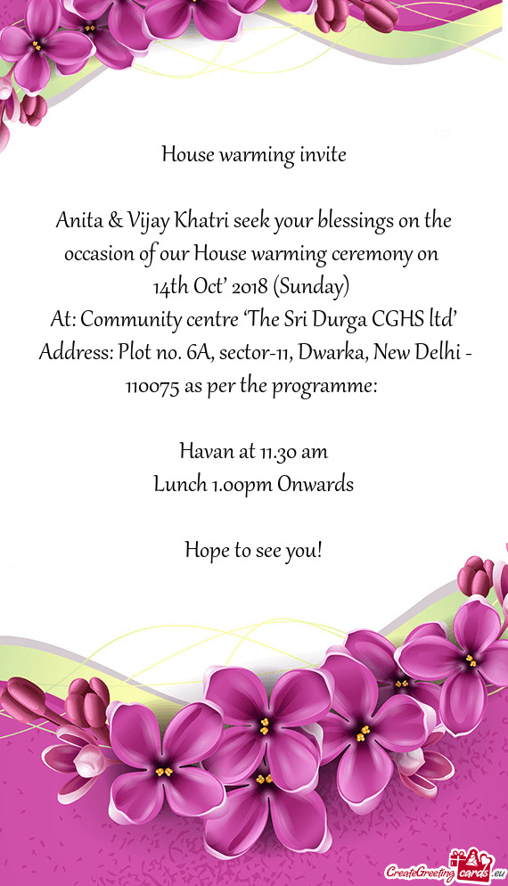 Anita & Vijay Khatri seek your blessings on the occasion of our House warming ceremony on