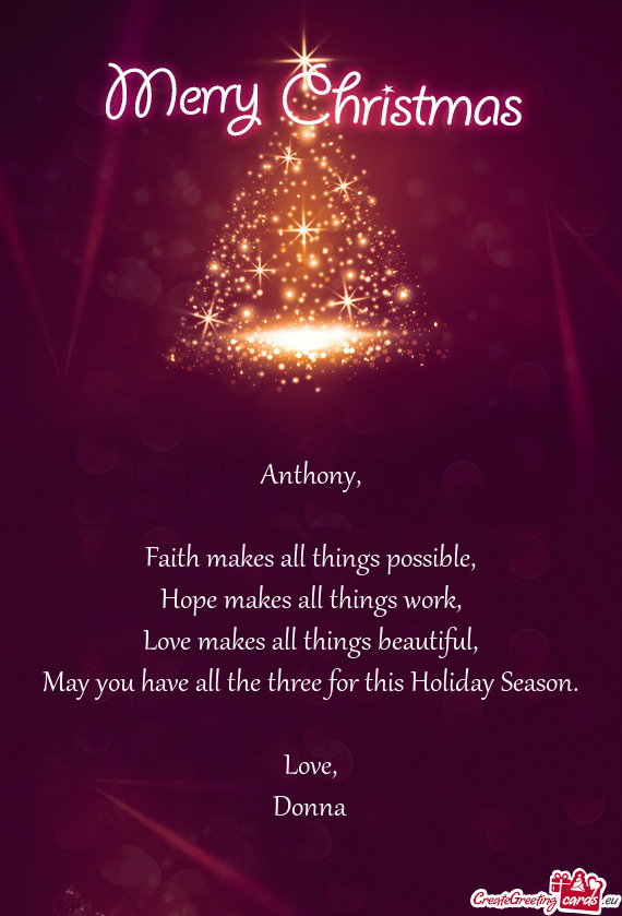 Anthony,    Faith makes all things possible,  Hope makes