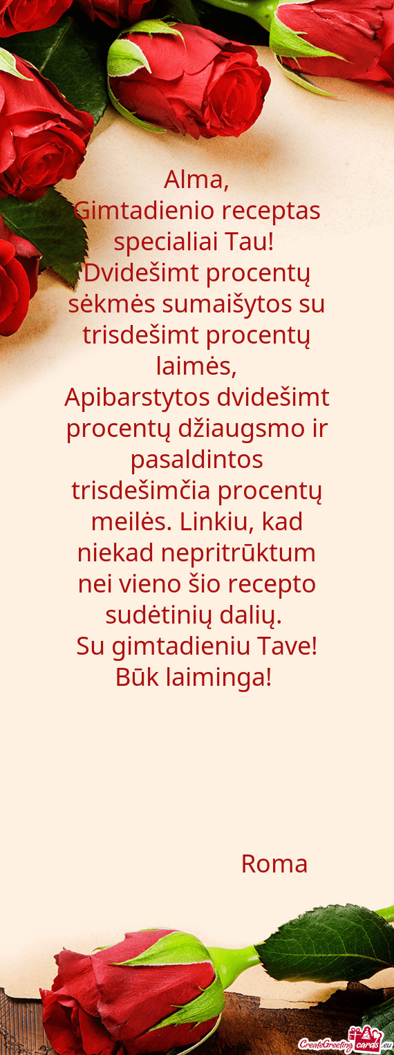 Apibarstytos dvidešimt procentų džiaugsmo ir pasaldintos trisdešimčia procentų meilės. Linkiu