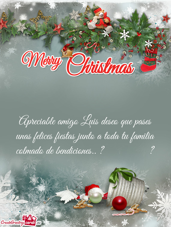 Apreciable amigo Luis deseo que pases unas felices fiestas junto a toda tu familia colmado de bendic