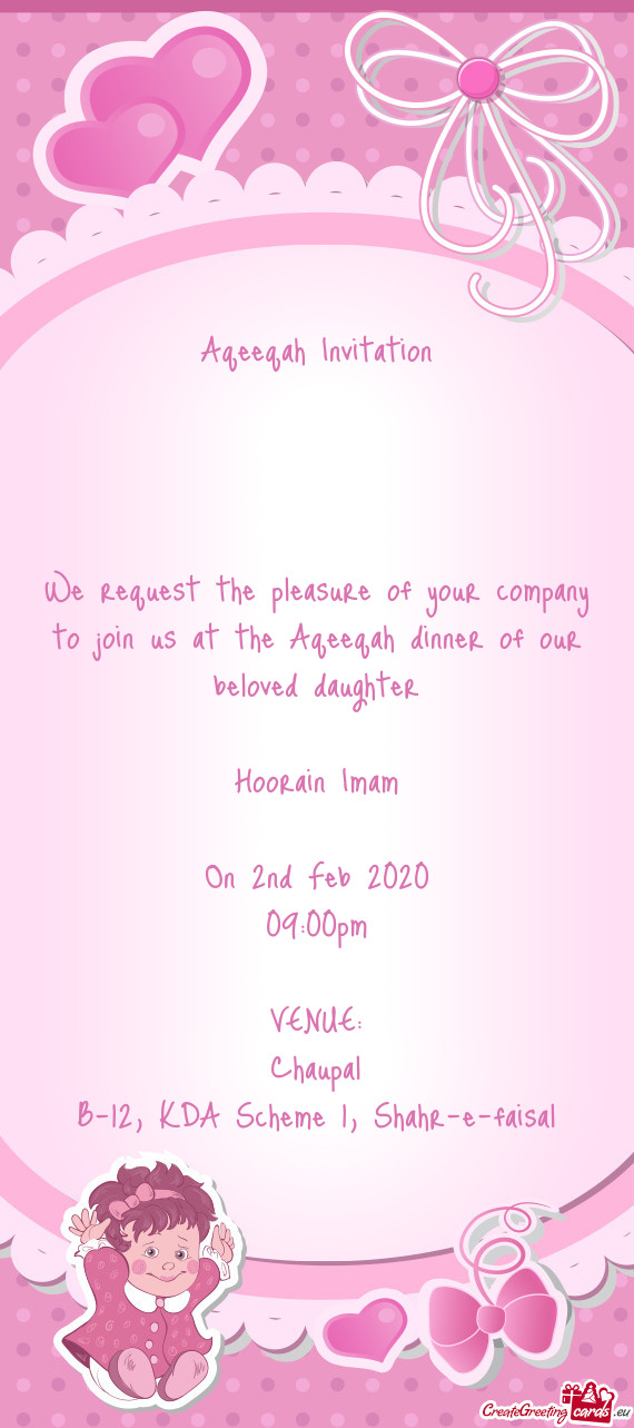 Aqeeqah Invitation
 
 
 
 
 We request the pleasure of your company to join us at the Aqeeqah dinn