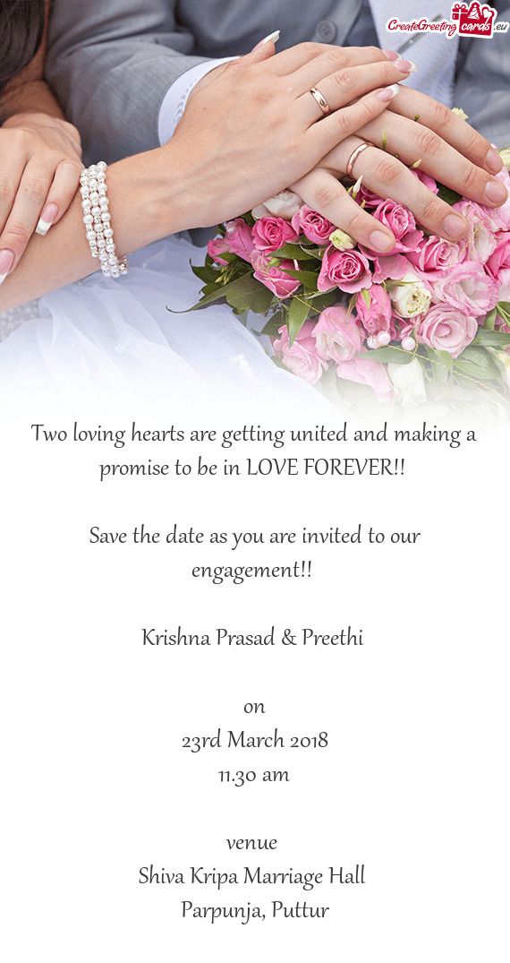 As you are invited to our engagement!! 
 
 Krishna Prasad & Preethi 
 
 on
 23rd March 2018
 11