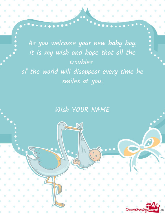 As you welcome your new baby boy,  it is my wish and hope that all the