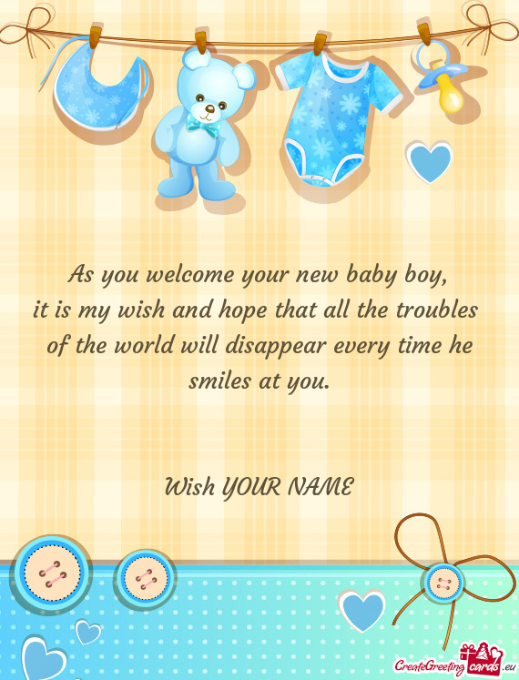 As you welcome your new baby boy,  it is my wish and hope that all the