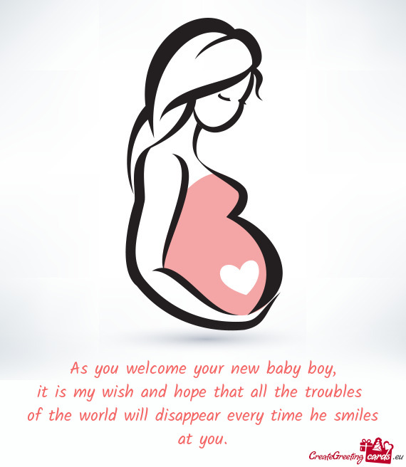 As you welcome your new baby boy,  it is my wish and hope that all the