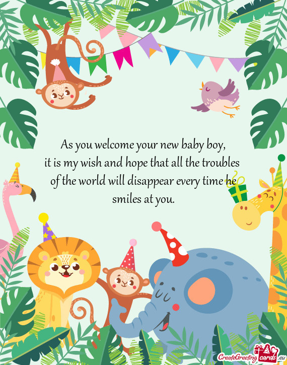 As you welcome your new baby boy,  it is my wish and hope that all the