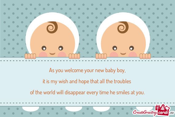 As you welcome your new baby boy,  it is my wish and hope that all the