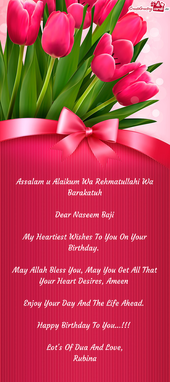 Assalam u Alaikum Wa Rehmatullahi Wa Barakatuh
 
 Dear Naseem Baji
 
 My Heartiest Wishes To You On