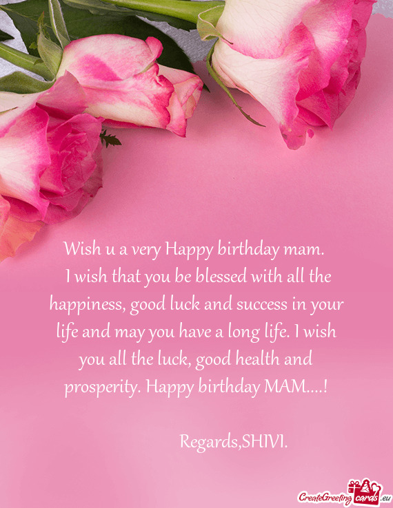 Ave a long life. I wish you all the luck, good health and prosperity. Happy birthday MAM