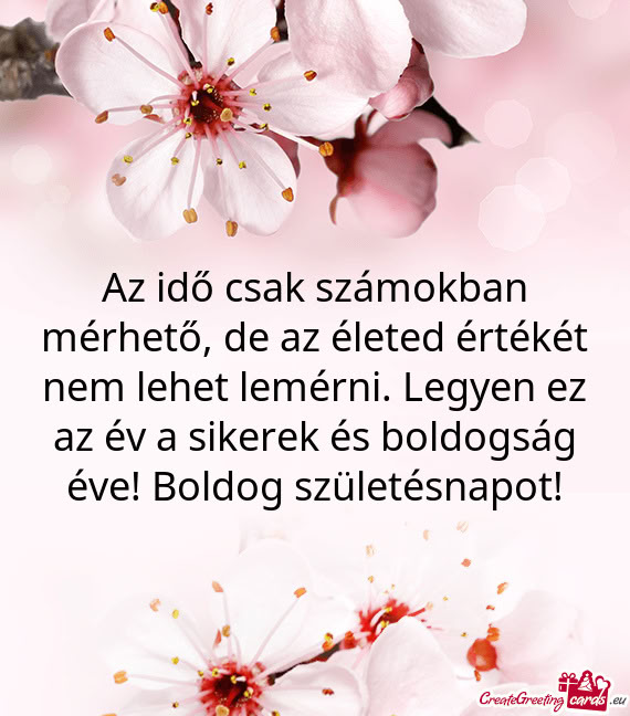 Az idő csak számokban mérhető, de az életed értékét nem lehet lemérni. Legyen ez az év a s