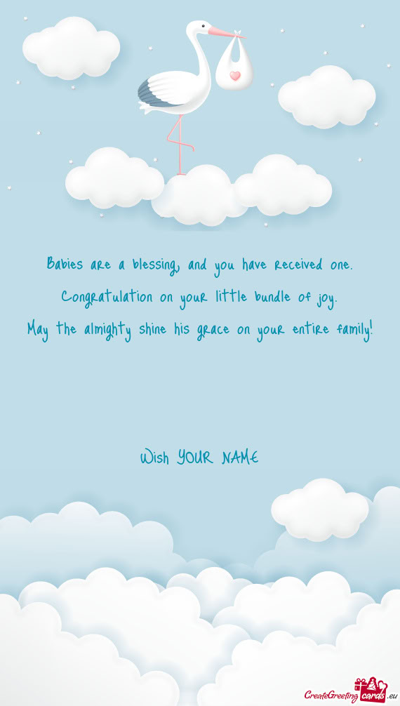 Babies are a blessing, and you have received one.  Congratulation on your