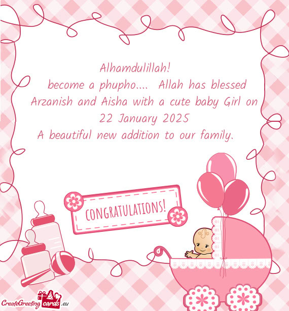 Become a phupho.... Allah has blessed Arzanish and Aisha with a cute baby Girl on