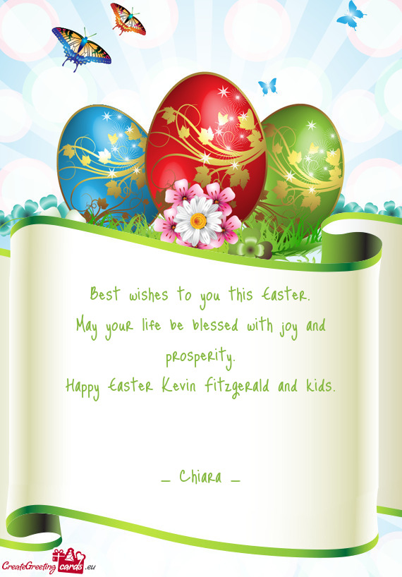 Best wishes to you this Easter.  May your life be blessed