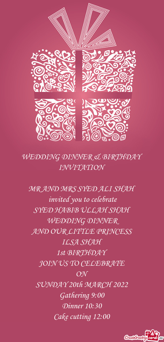 BIB ULLAH SHAH 
 WEDDING DINNER
 AND OUR LITTLE PRINCESS
 ILSA SHAH 
 1st BIRTHDAY
 JOIN US TO CELE