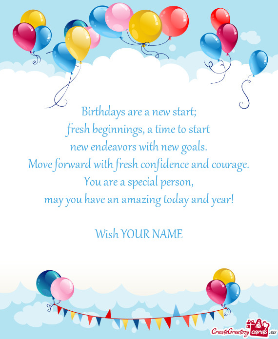 Birthdays are a new start;  fresh beginnings, a time to